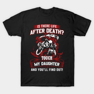 Is there life after Death? Touch my daughter and you will find out T-Shirt
